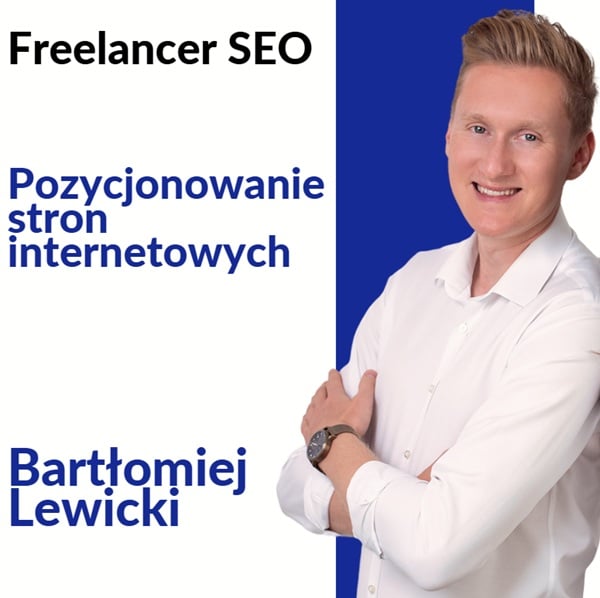 Zdjęcie przedstawia grafikę promocyjną Freelancera SEO. Tło jest podzielone na białą i niebieską sekcję, a widoczny na grafice mężczyzna jest uśmiechnięty i ma założoną białą koszulę, oraz skrzyżowane ręce. Na obrazie znajduje się tekst: "Freelancer SEO, Pozycjonowanie stron internetowych, Bartłomiej Lewicki".