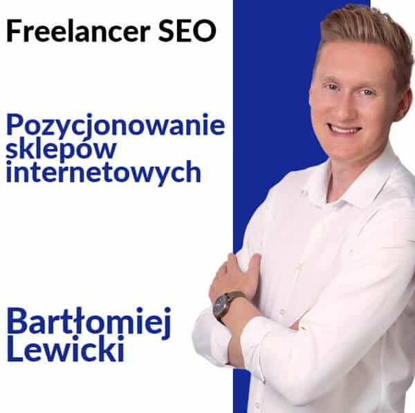 Na zdjęciu znajduje się grafika promująca usługi freelancera SEO, specjalizującego się w pozycjonowaniu sklepów internetowych. Po lewej stronie umieszczono tekst: „Freelancer SEO” oraz polskim „Pozycjonowanie sklepów internetowych”, a poniżej widnieje imię i nazwisko: Bartłomiej Lewicki, zapisane niebieską czcionką. Po prawej stronie widoczny jest mężczyzna o jasnej karnacji i blond włosach, ubrany w białą koszulę, uśmiechnięty, z założonymi rękami. Tło jest podzielone na biały i niebieski kolor.